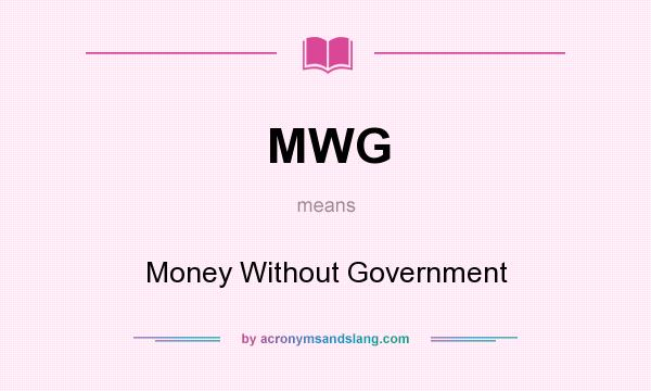 What does MWG mean? It stands for Money Without Government
