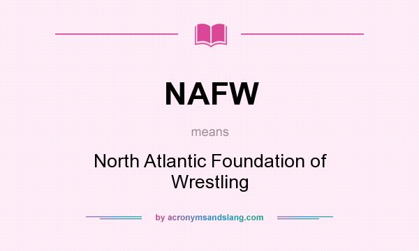 What does NAFW mean? It stands for North Atlantic Foundation of Wrestling
