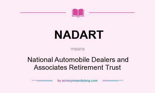 What does NADART mean? It stands for National Automobile Dealers and Associates Retirement Trust