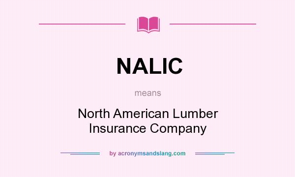What does NALIC mean? It stands for North American Lumber Insurance Company