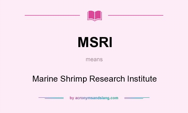 What does MSRI mean? It stands for Marine Shrimp Research Institute
