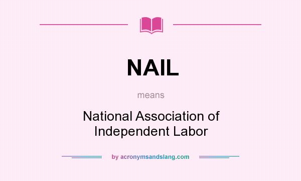 What does NAIL mean? It stands for National Association of Independent Labor