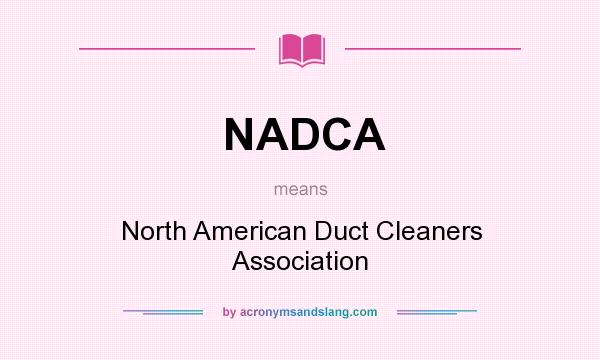What does NADCA mean? It stands for North American Duct Cleaners Association
