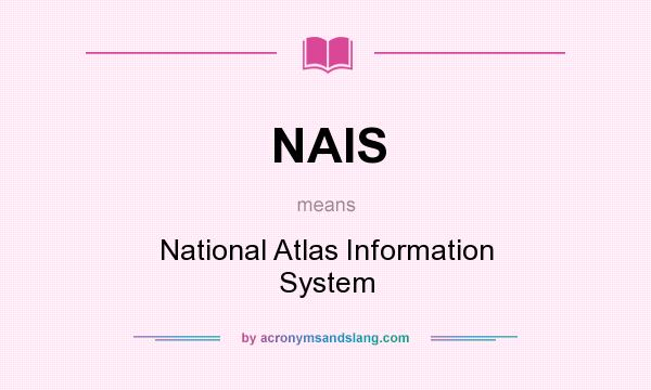 What does NAIS mean? It stands for National Atlas Information System