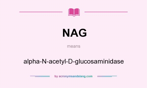 What does NAG mean? It stands for alpha-N-acetyl-D-glucosaminidase