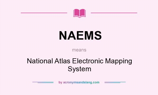 What does NAEMS mean? It stands for National Atlas Electronic Mapping System