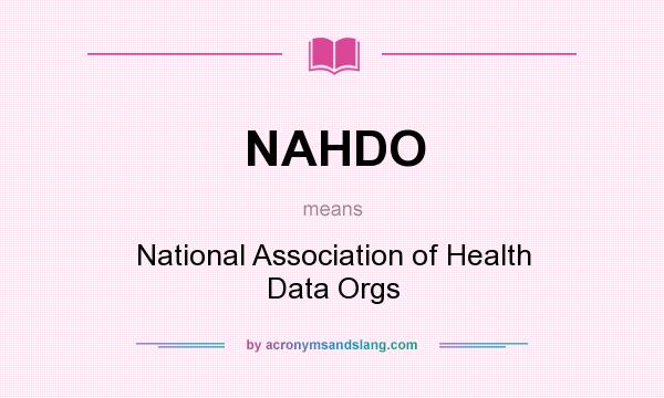 What does NAHDO mean? It stands for National Association of Health Data Orgs