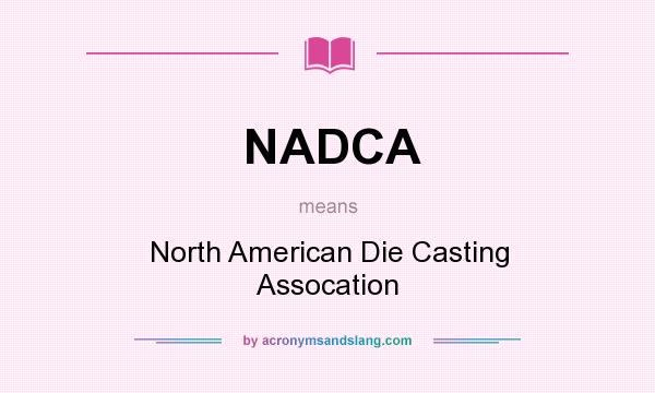 What does NADCA mean? It stands for North American Die Casting Assocation