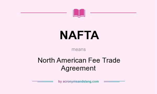 What does NAFTA mean? It stands for North American Fee Trade Agreement