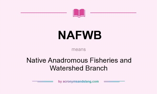 What does NAFWB mean? It stands for Native Anadromous Fisheries and Watershed Branch