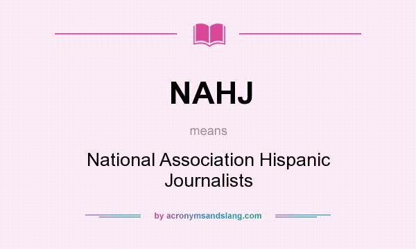 What does NAHJ mean? It stands for National Association Hispanic Journalists