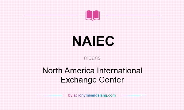 What does NAIEC mean? It stands for North America International Exchange Center