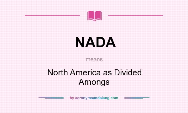 What does NADA mean? It stands for North America as Divided Amongs