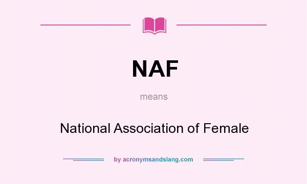What does NAF mean? It stands for National Association of Female