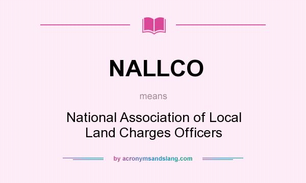 What does NALLCO mean? It stands for National Association of Local Land Charges Officers