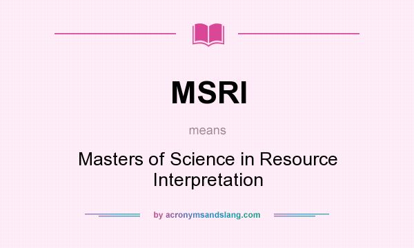 What does MSRI mean? It stands for Masters of Science in Resource Interpretation