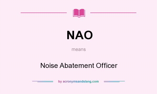 What does NAO mean? It stands for Noise Abatement Officer