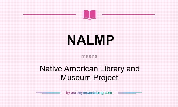 What does NALMP mean? It stands for Native American Library and Museum Project