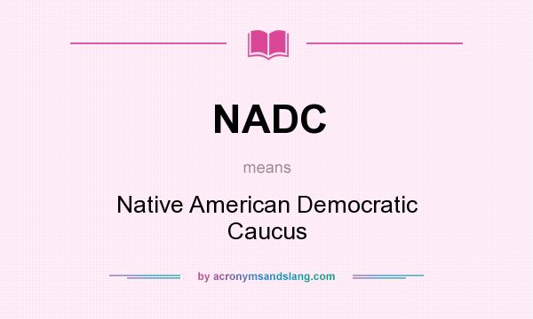 What does NADC mean? It stands for Native American Democratic Caucus