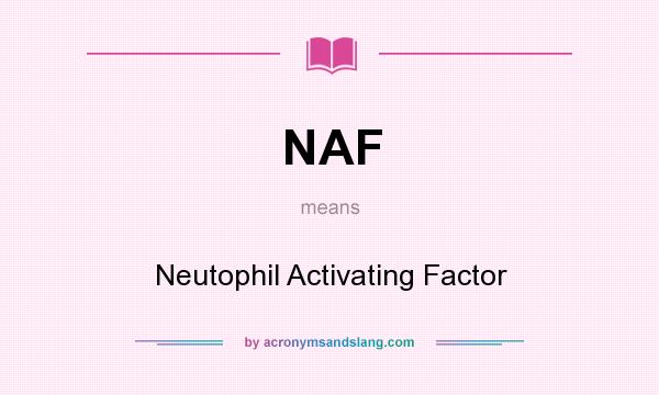 What does NAF mean? It stands for Neutophil Activating Factor