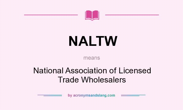 What does NALTW mean? It stands for National Association of Licensed Trade Wholesalers