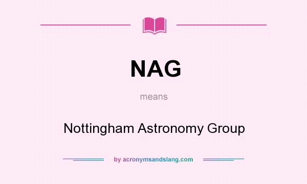 What does NAG mean? It stands for Nottingham Astronomy Group