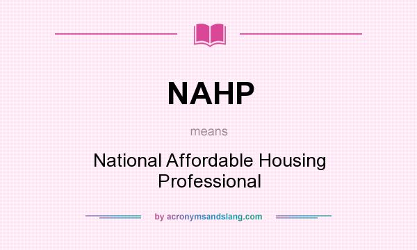 What does NAHP mean? It stands for National Affordable Housing Professional
