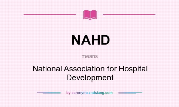 What does NAHD mean? It stands for National Association for Hospital Development