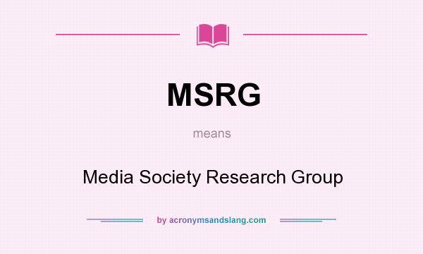 What does MSRG mean? It stands for Media Society Research Group