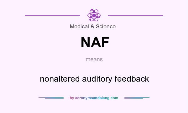 What does NAF mean? It stands for nonaltered auditory feedback
