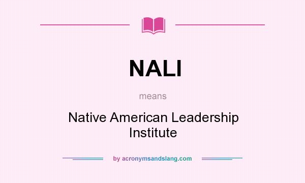 What does NALI mean? It stands for Native American Leadership Institute