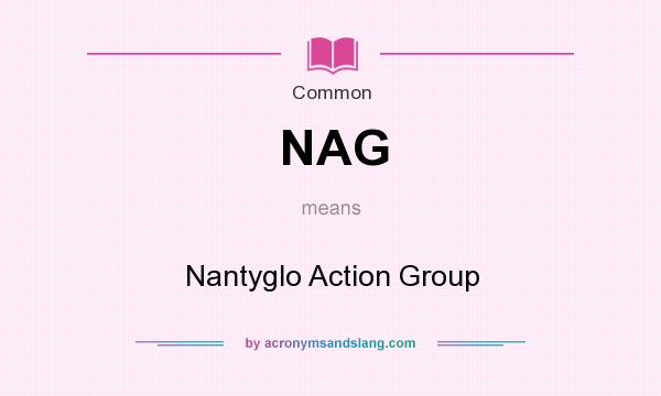 What does NAG mean? It stands for Nantyglo Action Group