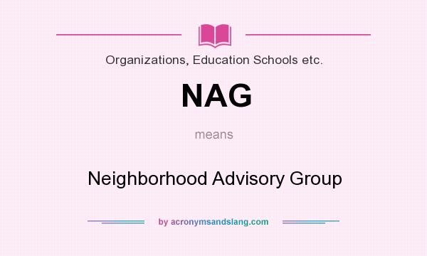 What does NAG mean? It stands for Neighborhood Advisory Group