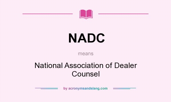 What does NADC mean? It stands for National Association of Dealer Counsel