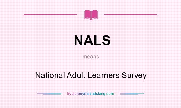 What does NALS mean? It stands for National Adult Learners Survey