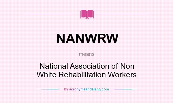 What does NANWRW mean? It stands for National Association of Non White Rehabilitation Workers