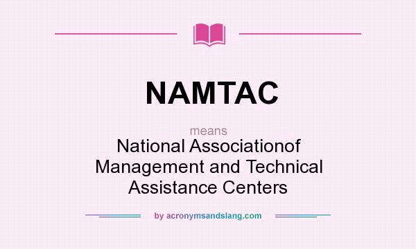 What does NAMTAC mean? It stands for National Associationof Management and Technical Assistance Centers