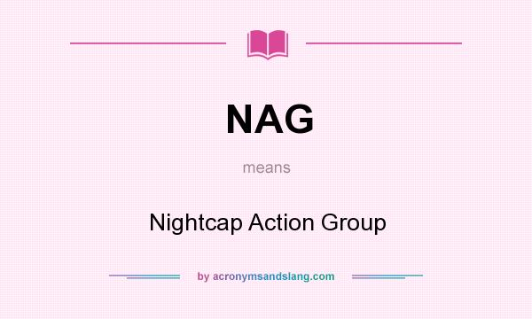 What does NAG mean? It stands for Nightcap Action Group
