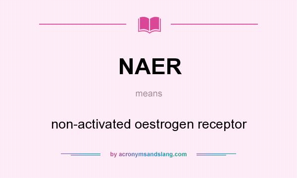 What does NAER mean? It stands for non-activated oestrogen receptor