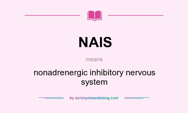 What does NAIS mean? It stands for nonadrenergic inhibitory nervous system