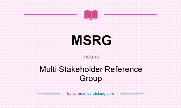 What does MSRG mean? It stands for Multi Stakeholder Reference Group