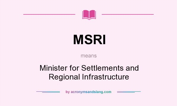 What does MSRI mean? It stands for Minister for Settlements and Regional Infrastructure