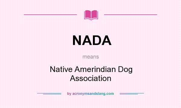 What does NADA mean? It stands for Native Amerindian Dog Association