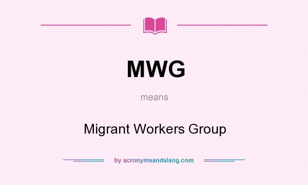 What does MWG mean? It stands for Migrant Workers Group
