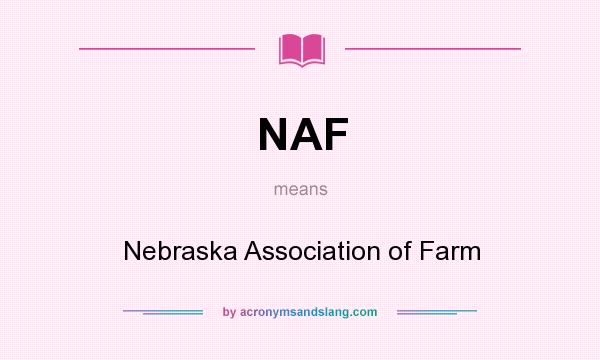 What does NAF mean? It stands for Nebraska Association of Farm