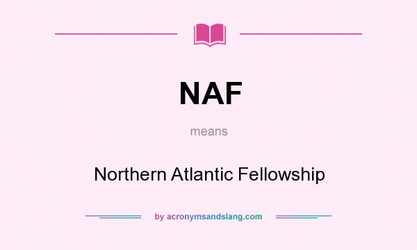 What does NAF mean? It stands for Northern Atlantic Fellowship