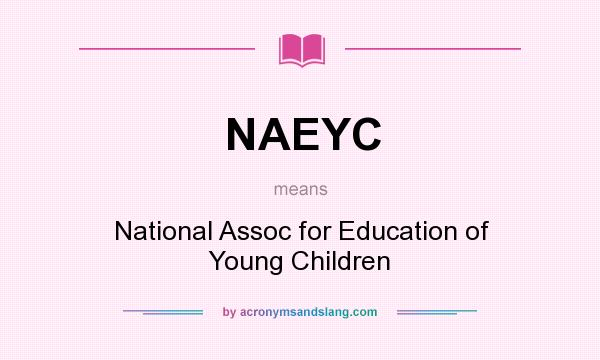 What does NAEYC mean? It stands for National Assoc for Education of Young Children