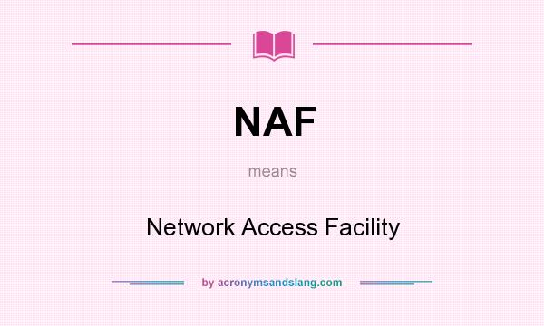 What does NAF mean? It stands for Network Access Facility