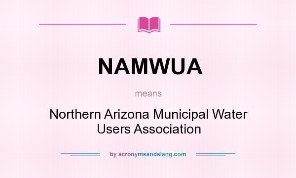 What does NAMWUA mean? It stands for Northern Arizona Municipal Water Users Association