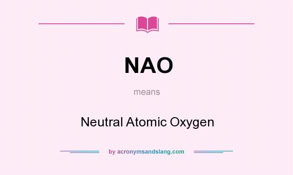 What does NAO mean? It stands for Neutral Atomic Oxygen